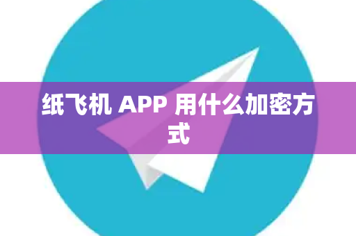 纸飞机 APP 用什么加密方式