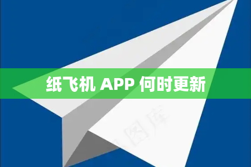 纸飞机 APP 何时更新