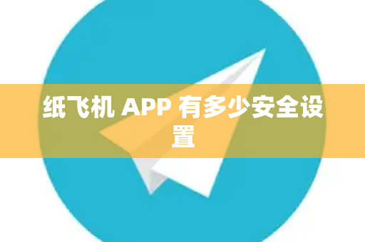 纸飞机 APP 有多少安全设置